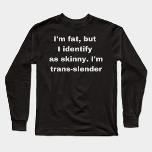 Fat, Skinny, Transgender Joke Long Sleeve T-Shirt